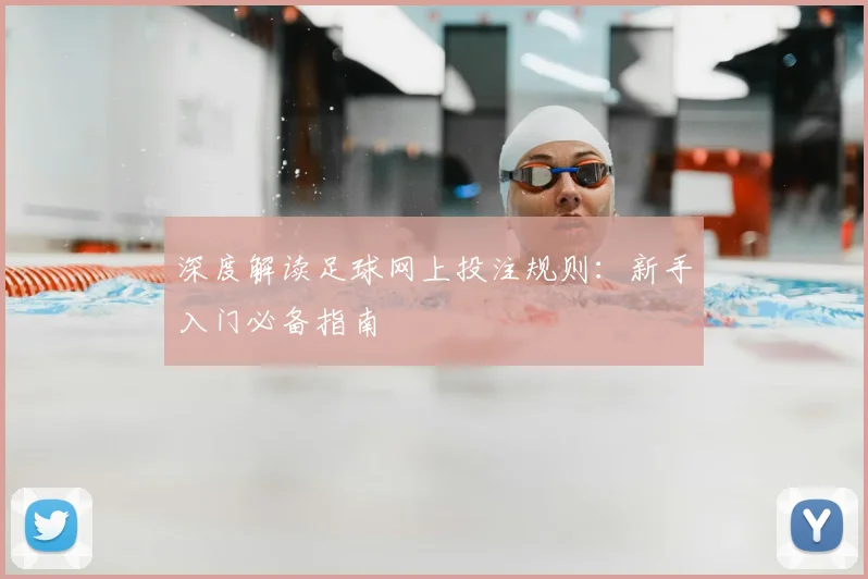 深度解读足球网上投注规则：新手入门必备指南