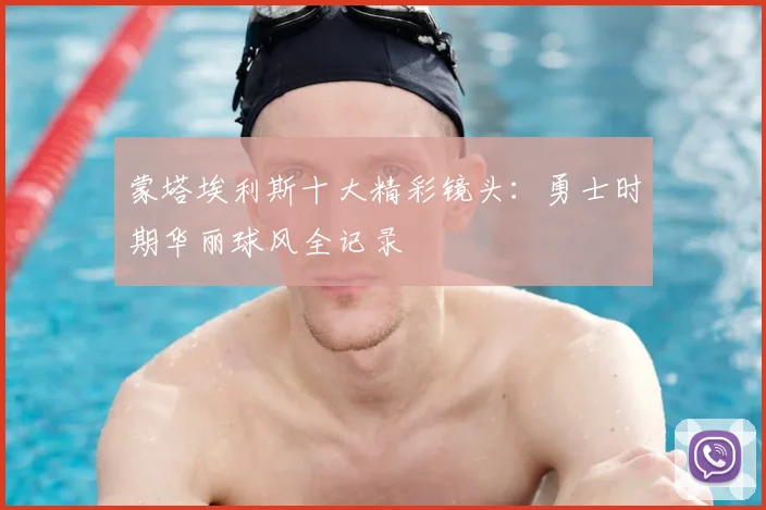 蒙塔埃利斯十大精彩镜头:勇士时期华丽球风全记录