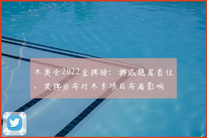 冬奥会2022金牌榜：挪威稳居首位、奖牌分布对冬季项目布局影响