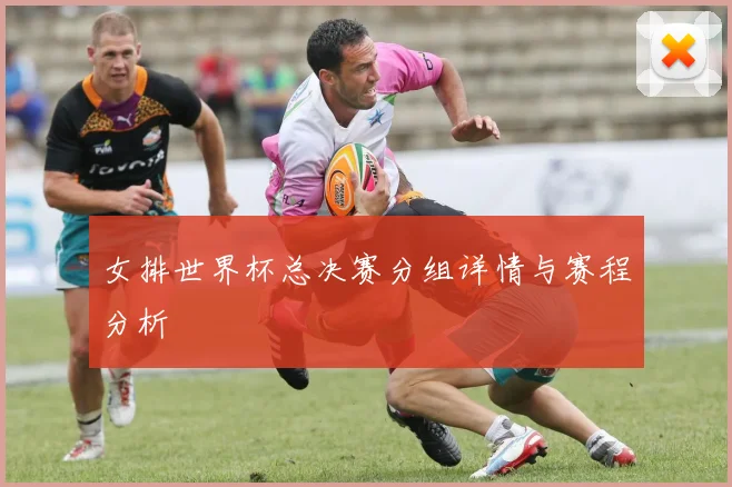 女排世界杯总决赛分组详情与赛程分析