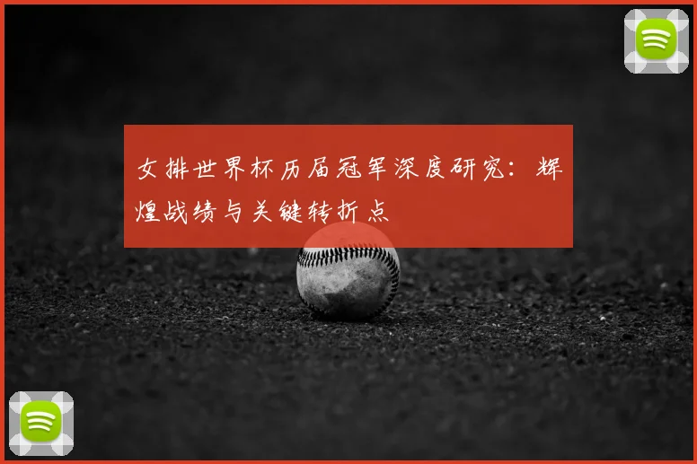 女排世界杯历届冠军深度研究：辉煌战绩与关键转折点