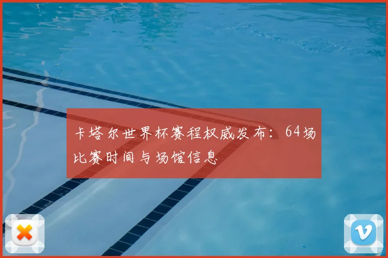 卡塔尔世界杯赛程权威发布：64场比赛时间与场馆信息