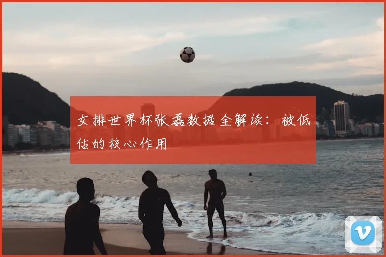 女排世界杯张磊数据全解读：被低估的核心作用