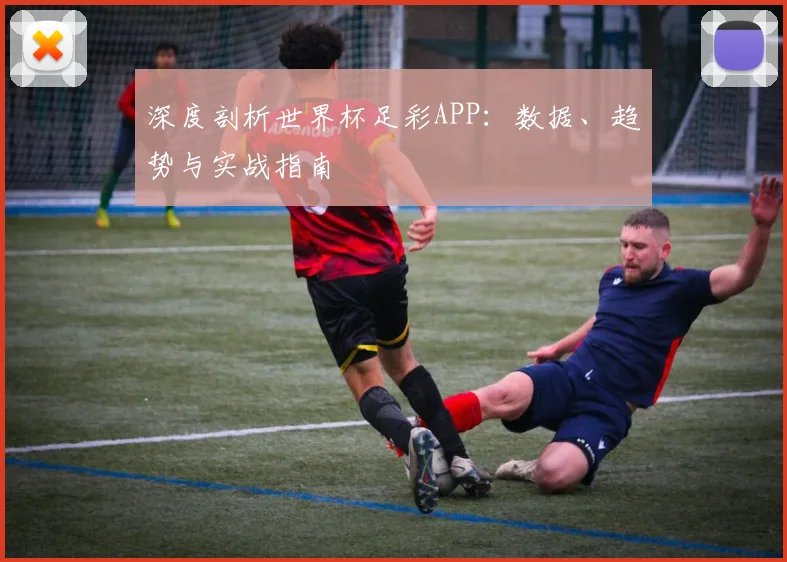 深度剖析世界杯足彩APP:数据、趋势与实战指南